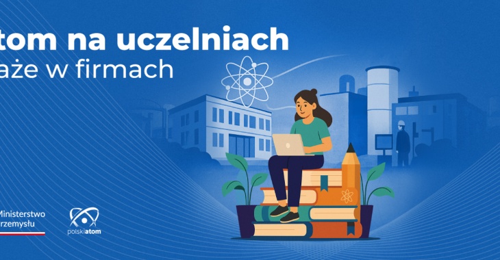 Atom na uczelniach i staże w firmach z sektora jądrowego - rusza projekt Ministerstwa Przemysłu Atom na uczelniach i staże w firmach z sektora jądrowego - rusza projekt Ministerstwa Przemysłu