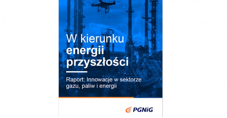 PGNiG przygotowało raport o innowacjach w sektorze gazu, paliw i energii PGNiG przygotowało raport o innowacjach w sektorze gazu, paliw i energii